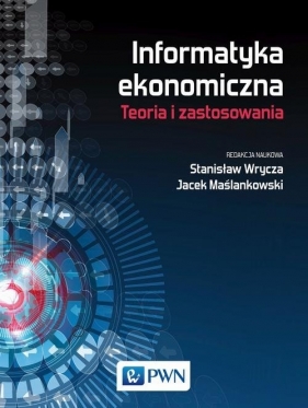 Informatyka ekonomiczna Teoria i zastosowania - Wrycza Stanisław, Maślankowski Jacek