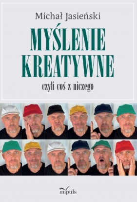 Myślenie kreatywne, czyli coś z niczego - Michał Jasieński