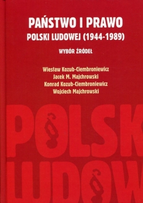 Państwo i prawo Polski Ludowej (1944-1989) - Kozub-Ciembroniewicz Wiesław, Majchrowski Jacek M., Kozub-Ciembroniewicz Konrad, Majchrowski Wojciech<br />