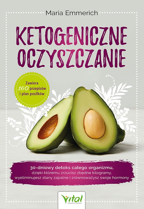 Ketogeniczne oczyszczanie. 30-dniowy detoks całego organizmu, dzięki któremu zrzucisz zbędne kilogramy, wyeliminujesz stany zapalne i zrównoważysz swoje hormony