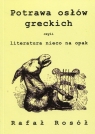 Potrawa osłów greckich czyli literatura nieco na opak Rafał Rosół