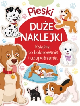 Pieski. Duże naklejki. Książka do kolorowania i uzupełniania - Opracowanie zbiorowe