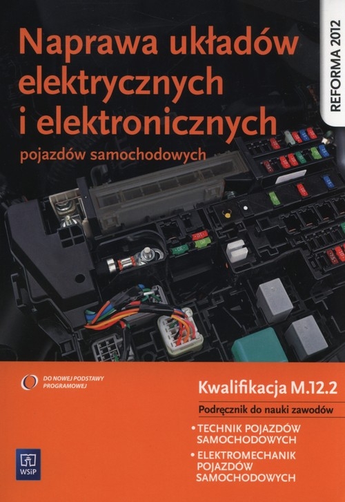 Naprawa układów elektrycznych i elektronicznych pojazdów samochodowych. Podręcznik do nauki zawodów technik pojazdów samochodowych, elektromechanik pojazdów samochodowych. Szkoły ponadgimnazjalne