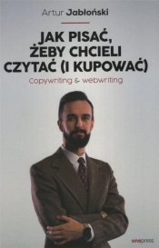 Jak pisać, żeby chcieli czytać (i kupować). Copywriting & Webwriting - Artur Jabłoński