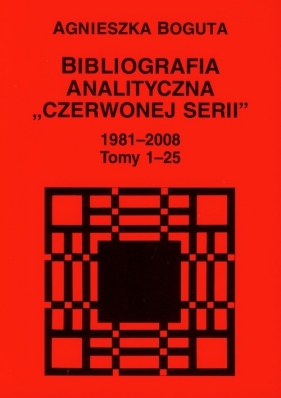 Bibliografia analityczna "Czerwonej Serii" 1981-2008 Tom 1-25 - Bogusta Agnieszka