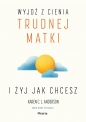 Wyjdź z cienia trudnej matki i żyj, jak chcesz - Karen C. L. Anderson