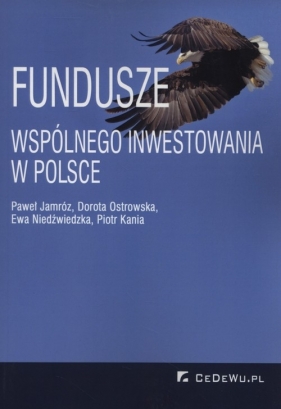 Fundusze wspólnego inwestowania w Polsce - Jamróz Paweł, Ostrowska Dorota, Niedźwiedzka Ewa, Kania Piotr<br />