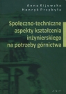 Społeczno-techniczne aspekty kształcenia inżynierskiego na potrzeby Anna Kijewska, Henryk Przybyła