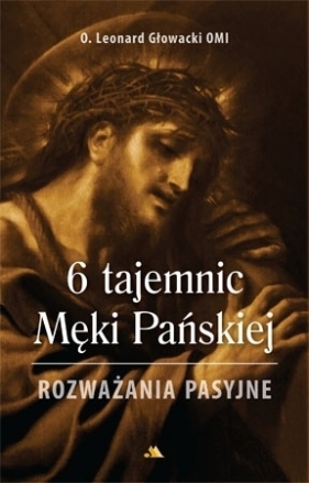 6 tajemnic Męki Pańskiej - Leonard Głowacki