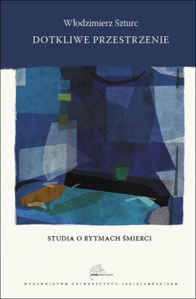 Dotkliwe przestrzenie Studia o rytmach śmierci - Szturc Włodzimierz