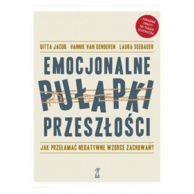 Emocjonalne pułapki przeszłości. Jak przełamać negatywne wzorce zachowań? - Jacob Gitta, van Genderen Hannie, Seebauer Laura