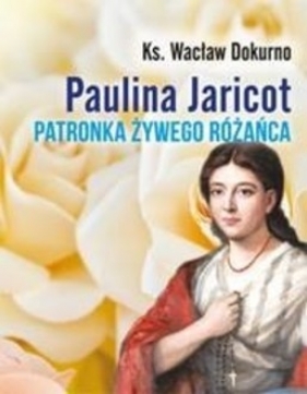 Paulina Jaricot. Patronka Żywego Różańca - Wacław Dokurno