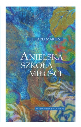 Anielska szkoła miłości - Martin Eduard<br />