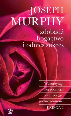 Zdobądź bogactwo i odnieś sukces. Wykorzystaj swój potencjał przez potęgę podświadomości. Księga 2 - Joseph Murphy