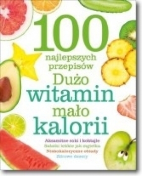 100 najlepszych przepisów Dużo witamin mało kalorii