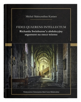 Fides quaerens intellectum Richarda Swinburne'a abdukcyjny argument na rzecz teizmu - Michał Maksymilian Kasiarz