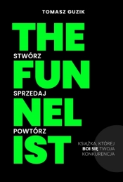 The Funnelist. Stwórz. Sprzedaj. Powtórz. - Tomasz Guzik