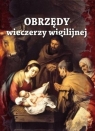 Obrzędy wieczerzy wigilijnej Opracowanie zbiorowe