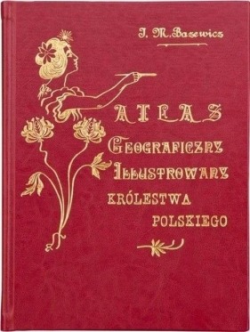 Atlas geograficzny ilustrowany Królestwa Polskiego - Józef Michał Bazewicz