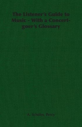 The Listener's Guide to Music - With a Concert-goer's Glossary - Scholes Percy A.