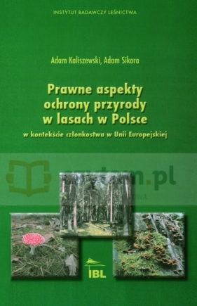 Prawne aspekty ochrony przyrody w lasach w Polsce w kontekście członkostwa w Unii Europejskiej - Kaliszewski Adam, Sikora Adam