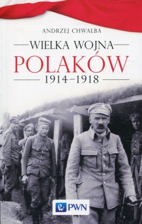 Wielka wojna Polaków 1914-1918 - Chwalba Andrzej