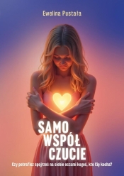 Samowspółczucie Czy potrafisz spojrzeć na siebie.. - Ewelina Pustała