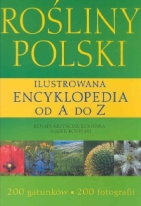 Rośliny Polski. Ilustrowana encyklopedia od A do Z - Krzyściak Kosińska Renata Kosiński Marek