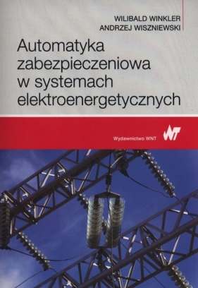 Automatyka zabezpieczeniowa w systemach elektroenergetycznych - Winkler Wilibald, Wiszniewski Andrzej