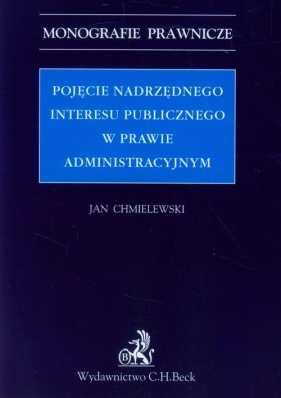 Pojęcie nadrzędnego interesu publicznego w prawie administracyjnym - Chmielewski Jan