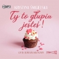 Ty to głupia jesteś! (Audiobook) - Krystyna Śmigielska