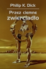 Przez ciemne zwierciadło Philip K. Dick