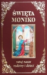 Święta Moniko, ratuj nasze rodziny Opracowanie zbiorowe