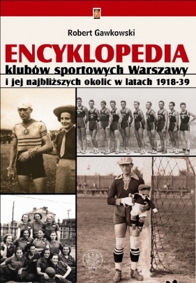 Encyklopedia klubów sportowych Warszawy i jej najbliższych okolic w latach 1918-39 - Gawkowski Robert