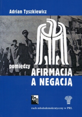 Pomiędzy afirmacją a negacją - Tyszkiewicz Adrian<br />