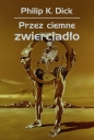 Przez ciemne zwierciadło - Philip K. Dick