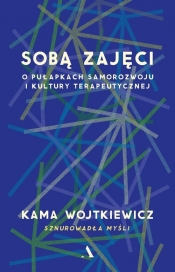 Sobą zajęci. O pułapkach samorozwoju i kultury terapeutycznej - Kama Wojtkiewicz