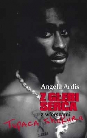 Z głębi serca z wierszami Tupaca Shakura - Angela Ardis