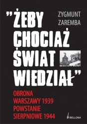 Żeby chociaż świat wiedział Obrona Warszawy 1939 Powstanie Sierpniowe 1944