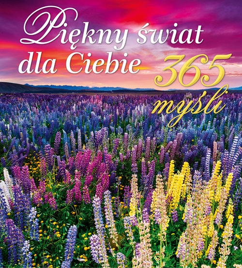 Piękny świat dla Ciebie 365 myśli