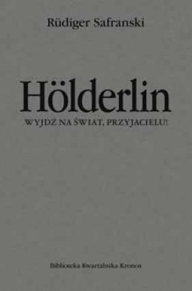 Holderlin. Wyjdź na świat, przyjacielu! - Rüdiger Safranski