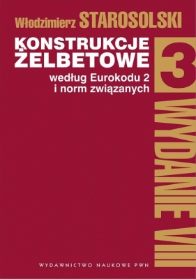 Konstrukcje żelbetowe według Eurokodu 2 i norm związanych Tom 3 - Starosolski Włodzimierz