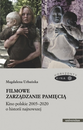Filmowe zarządzanie pamięcią Kino polskie 2005-2020 o historii najnowszej - Urbańska Magdalena
