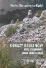 Obrazy Bałkanów Mity, stereotypy nowa imagologia Chaszczewicz-Rydel Marta