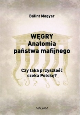 Węgry anatomia państwa mafijnego - Bálint Magyar