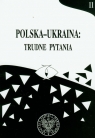 Polska-Ukraina: trudne pytania t.11