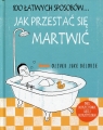 100 łatwych sposobów Jak przestać się martwić Delorie Oliver Luke