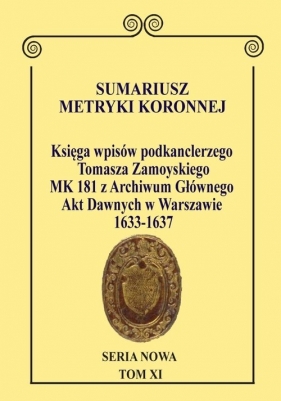 Sumariusz Metryki Koronnej. Seria N owa. Księga wpisów MK 181 podkanclerzego i następnie kanclerza - Chłapowski Krzysztof