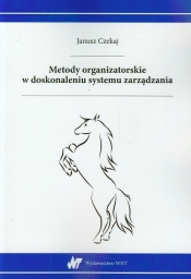 Metody organizatorskie w doskonaleniu systemu zarządzania - Janusz Czekaj