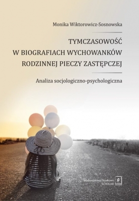 Tymczasowość w biografiach wychowanków rodzinnej pieczy zastępczej Analiza socjologiczno-psychologiczna - Wiktorowicz-Sosnowska Monika